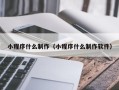 桓台小程序什么制作（小程序什么制作软件）
