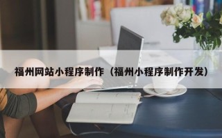 桓台福州网站小程序制作（福州小程序制作开发）