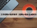 桓台工作招聘小程序制作（招聘小程序在线制作）