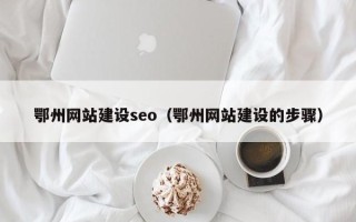 桓台鄂州网站建设seo（鄂州网站建设的步骤）