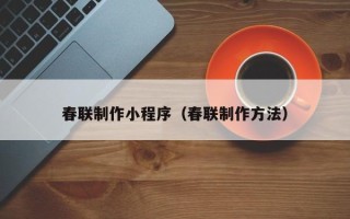 桓台春联制作小程序（春联制作方法）