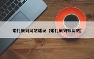 桓台婚礼策划网站建设（婚礼策划师网站）